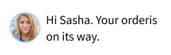 Hi Sasha. Your order is on its way.